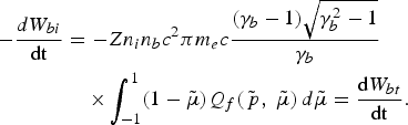 \eqalignno{-{dW_{bi} \over \hbox{dt}} &= -Zn_i n_b c^2 \pi m_e c {\lpar \gamma_b - 1\rpar \sqrt{\gamma_b^2 - 1} \over \gamma_b} \cr &\quad \times \vint_{-1}^1 \lpar 1 - \tilde{\mu}\rpar Q_f \lpar \tilde{\,p}\comma \; \tilde{\mu}\rpar\, d\tilde{\mu} = {\hbox{d}W_{bt} \over \hbox{dt}}. &}