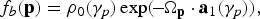 \,f_b \lpar {\bf p}\rpar = \rho_0 \lpar \gamma_p\rpar \exp \lpar\! -\!\Omega_{\bf p} \cdot {\bf a}_1 \lpar \gamma_p\rpar \rpar \comma \;