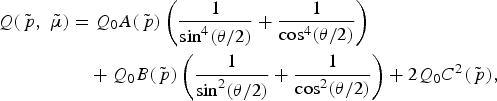 \eqalign{Q\lpar \tilde{\,p}\comma \; \tilde{\mu}\rpar &=Q_0 A\lpar \tilde{\,p}\rpar \left({1 \over \sin^4 \lpar \theta/2\rpar } + {1 \over \cos^4 \lpar \theta/2\rpar }\right)\cr &\quad + Q_0 B\lpar \tilde{\,p}\rpar \left({1 \over \sin^2 \lpar \theta/2\rpar } + {1 \over \cos^2 \lpar \theta/2\rpar }\right)+ 2Q_0 C^2 \lpar \tilde{\,p}\rpar \comma \; \cr}