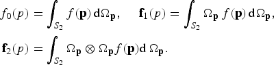 \eqalign{\,f_0 \lpar p\rpar &= \vint_{S_2} f\lpar {\bf p}\rpar\, \hbox{d}\Omega_{\bf p}\comma \; \quad {\bf f}_1 \lpar p\rpar = \vint_{S_2} \Omega_{\bf p}\, f\lpar {\bf p}\rpar\, \hbox{d}\Omega_{\bf p}\comma \; \cr {\bf f}_2 \lpar p\rpar &= \vint_{S_2} \Omega_{\bf p} \otimes \Omega_{\bf p} f\lpar {\bf p}\rpar {\rm d}\,\Omega_{\bf p}. \cr}