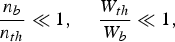 {n_b \over n_{th}} \ll 1\comma \; \quad {W_{th} \over W_b} \ll 1\comma \;