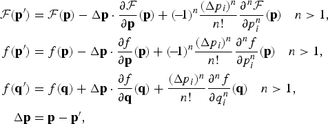 \eqalign{{\cal F}\lpar {\bf p}^{\prime}\rpar &= {\cal F}\lpar {\bf p}\rpar - \Delta {\bf p} \cdot {\partial {\cal F} \over \partial {\bf p}}\lpar {\bf p}\rpar + \lpar\! -\!1\rpar ^n {\lpar \Delta p_i\rpar ^n \over n!}{\partial^n {\cal F} \over \partial p_i^n} \lpar {\bf p}\rpar \quad n \gt 1\comma \; \cr f\lpar {\bf p}^{\prime}\rpar &= f\lpar {\bf p}\rpar - \Delta {\bf p} \cdot {\partial f \over \partial {\bf p}} \lpar {\bf p}\rpar + \lpar \!-\!1\rpar ^n {\lpar \Delta p_i\rpar ^n \over n!}{\partial ^n f \over \partial p_i^n} \lpar {\bf p}\rpar \quad n \gt 1\comma \; \cr f\lpar {\bf q}^{\prime}\rpar &= f\lpar {\bf q}\rpar + \Delta {\bf p} \cdot {\partial f \over \partial {\bf q}} \lpar {\bf q}\rpar + {\lpar \Delta p_i\rpar ^n \over n!}{\partial ^n f \over \partial q_i^n} \lpar {\bf q}\rpar \quad n \gt 1\comma \; \cr \Delta {\bf p} &= {\bf p} - {\bf p}^{\prime}\comma \; \cr}