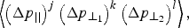 \left\langle \left(\Delta p_{\vert \vert }\right)^j \left(\Delta p_{\bot_1}\right)^k \left(\Delta p_{\bot_2}\right)^l\right\rangle\comma \;