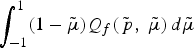$\vint_{-1}^1 \lpar 1 - \tilde{\mu}\rpar Q_f \lpar \tilde{\,p}\comma \; \tilde{\mu}\rpar\, d\tilde{\mu}$