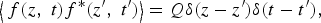 \left\langle {\,f\lpar z\comma \; t\rpar f^{\ast} \lpar z^{\prime}\comma \; t^{\prime}\rpar } \right\rangle=Q\delta \lpar z - z^{\prime}\rpar \delta \lpar t - t^{\prime}\rpar \comma \; \eqno\lpar 2\rpar