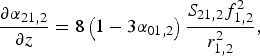 \displaystyle{{\partial \alpha_{21\comma 2} } \over {\partial z}} = 8\left({1 - 3\alpha_{01\comma 2} } \right)\displaystyle{{S_{21\comma 2} f_{1\comma 2}^2 } \over {r_{1\comma 2}^2 }}\comma \;