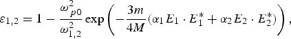 \varepsilon_{1\comma 2} = 1 - \displaystyle{{\omega_{\,p0}^2 \over \omega_{1\comma 2}^2}} \exp \left(-\displaystyle{{3m \over 4M}} \lpar \alpha_1 E_1 \cdot E_1^{\ast} + \alpha_2 E_2 \cdot E_2^{\ast}\rpar \right)\comma \;