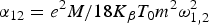 $\alpha_{12} = \displaystyle{{e^2 M /18K_\beta T_0 m^2 \omega_{1\comma 2}^2}}$