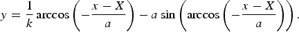 y = {1 \over k}\arccos \left(- {x - X \over a} \right)- a \sin \left(\arccos \left(- {x - X \over a} \right)\right).
