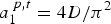 $a_{1}^{\,p\comma t} = 4D/\pi^2$