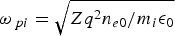 $\omega_{\,pi} = \sqrt{Zq^{2}n_{e0}/m_{i}\epsilon_{0}}$