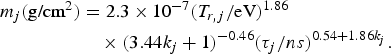 \eqalignno{m_j \lpar \hbox{g/cm}^2\rpar &= 2.3 \times 10^{ - 7} \lpar T_{r\comma j} /\hbox{eV}\rpar ^{1.86} \cr &\quad \times \lpar 3.44k_j + 1\rpar ^{ - 0.46} \lpar \tau _j /ns\rpar ^{0.54 + 1.86k_j}.&}