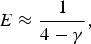 E \approx {1 \over 4 - \gamma}\comma