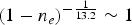 $\lpar 1 - n_e\rpar ^{ - {1 \over 13.2}} \sim 1$
