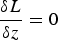 ${\delta L \over \delta z} = 0$