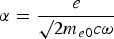 $\alpha={e \over \surd2 m_{e0} c \omega}$