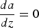 ${da \over dz}=0$