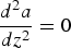 ${d^2 a \over d z^2}=0$