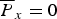 $ \overline{P}_x=0$