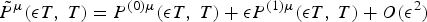 ${\tilde P}^{\rm \mu}\lpar {\rm \epsilon} T\comma \; T\rpar = P^{\lpar 0\rpar {\rm \mu}} \lpar {\rm \epsilon} T\comma \; T\rpar + {\rm \epsilon} P^{\lpar 1\rpar {\rm \mu}}\lpar {\rm \epsilon} T\comma \; T\rpar + O\lpar {\rm \epsilon}^2\rpar $