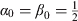 $\alpha _0 = \beta _0 = {\textstyle{1 \over 2}}$