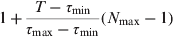 $1 + \displaystyle{{T - \tau _{\min}} \over {\tau _{\max} - \tau _{\min}}} (N_{\max} - 1)$