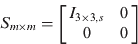 $$S_{m \times m} = \left[ {\matrix{ {I_{3 \times 3,s}} & 0 \cr 0 & 0 \cr}} \right]$$