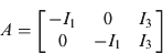 $$A = \left[ {\matrix{ { - I_1} & 0 & {I_3} \cr 0 & { - I_1} & {I_3} \cr}} \right]$$