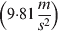 $\left( {9{\cdot}81\displaystyle{m \over {s^2}}} \right)$