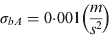 $\sigma _{bA} = 0{\cdot}001\left( {\displaystyle{m \over {s^2}}} \right)$