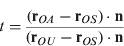 $$t = \displaystyle{{({\bf r}_{OA} - {\bf r}_{OS} ) \cdot {\bf n}} \over {({\bf r}_{OU} - {\bf r}_{OS} ) \cdot {\bf n}}}$$