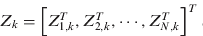 $Z_k = \left[ {Z_{1,k}^T, Z_{2,k}^T, \cdots, Z_{N,k}^T} \right]^T $