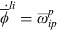 $\dot {\overline \phi} ^{li} = \overline \omega _{ip}^p $