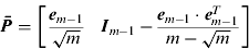 ${\bi \bar P} = \left[ {\matrix{ {\displaystyle{{{\bi e}_{m - 1}} \over {\sqrt m}}} & {{\bi I}_{m - 1} - \displaystyle{{{\bi e}_{m - 1} \cdot {\bi e}_{m - 1}^T} \over {m - \sqrt m}}} \cr}} \right]$
