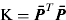 ${\bi {\rm K}} = {\bi \bar P}^T {\bi \bar P}$