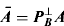 ${\bi \bar A} = {\bi P}_{\bi B}^ \bot {\bi A}$