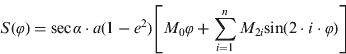 $$S(\varphi ) = {\rm sec}{\kern 1pt} \alpha \cdot a(1 - e^2 )\left[ {M_0 \varphi + \sum\limits_{i = 1}^n {M_{2i} {\rm sin}(2 \cdot i \cdot \varphi} )} \right]$$