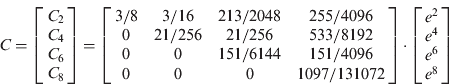 $$C = \left[ {\matrix{ {C_2} \cr {C_4} \cr {C_6} \cr {C_8} \cr}} \right] = \left[ {\matrix{ {3/8} & {3/16} & {213/2048} & {255/4096} \cr 0 & {21/256} & {21/256} & {533/8192} \cr 0 & 0 & {151/6144} & {151/4096} \cr 0 & 0 & 0 & {1097/131072} \cr}} \right] \cdot \left[ {\matrix{ {e^2} \cr {e^4} \cr {e^6} \cr {e^8} \cr}} \right]$$