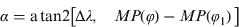 $$\alpha = {\rm a}{\kern 1pt} {\rm tan}2\left[ {\hskip -2}{\matrix{ {\Delta \lambda,} & {MP(\varphi ) - MP(\varphi _1 )} \cr}} \right]$$