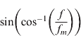 $\sin \left( {\cos ^{ - 1} \left( {\displaystyle{\,f \over {\,f_m}}} \right)} \right)$
