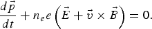 {{d\vec p} \over {dt}}+n_e e\left({\vec E+\vec v \times \vec B} \right)=0.