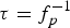 $\tau = f_p^{-1}$
