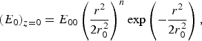 \lpar E_0\rpar _{z = 0} = E_{00} \left({r^2 \over 2r_0^2}\right)^n \exp \left(-{r^2 \over 2r_0^2}\right)\comma
