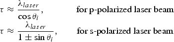 \matrix {\tau \approx \displaystyle{{\lambda _{laser} } \over {\cos \theta _i }}, \hfill & \quad\hbox{for p-polarized laser beam} \cr \tau \approx \displaystyle{{\lambda _{laser} } \over {1 \pm \sin \theta _i }}, \hfill & \quad \hbox{for s-polarized laser beam}}
