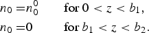 \eqalign{{n_0} = & {n_0^{0}} \qquad \hbox{for } 0 \lt z \lt b_1\comma \cr {n_0} = & 0 \qquad \,\;\hbox{for } b_1 \lt z \lt b_2.}