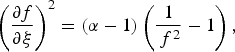 \left({{{\partial f} \over {\partial {\rm \xi} }}} \right)^2=\lpar {\rm \alpha} - 1\rpar \left({{1 \over {\,f^2 }} - 1} \right)\comma \;
