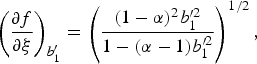 \left({\partial f \over \partial {\rm \xi} } \right)_{b_{1}^{\prime}} = \left({\lpar 1 - {\rm \alpha}\rpar ^2 {b_{1}^{\prime 2}} \over 1 - \lpar {\rm \alpha} -1\rpar {b_{1}^{\prime 2}}} \right)^{1/2}\comma \;