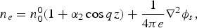 n_e=n_0^0 \lpar 1+{\rm \alpha} _2 \cos qz\rpar +{1 \over {4\pi e}}\nabla ^2 {\rm \phi} _s\comma \;