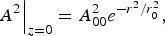 \left. {A^2 } \right\vert _{z=0}=A_{00}^2 e^ {- {r^2 }/{r_0^2 }}\comma \;