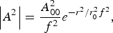 \left\vert {A^2 } \right\vert ={{A_{00}^2 } \over {\,f^2 }}e^{ - {{r^2 }/{r_0^2 f^2 }}}\comma \;